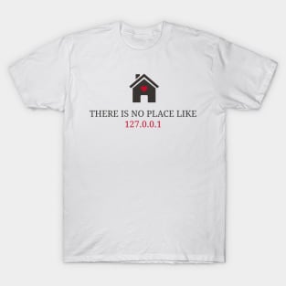 Geek feels at home Well - There is no place like 127.0.0.1 T-Shirt